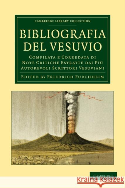 Bibliografia del Vesuvio: Compilata E Corredata Di Note Critiche Estratte Dai Più Autorevoli Scrittori Vesuviani Furchheim, Federigo 9781108028547 Cambridge University Press