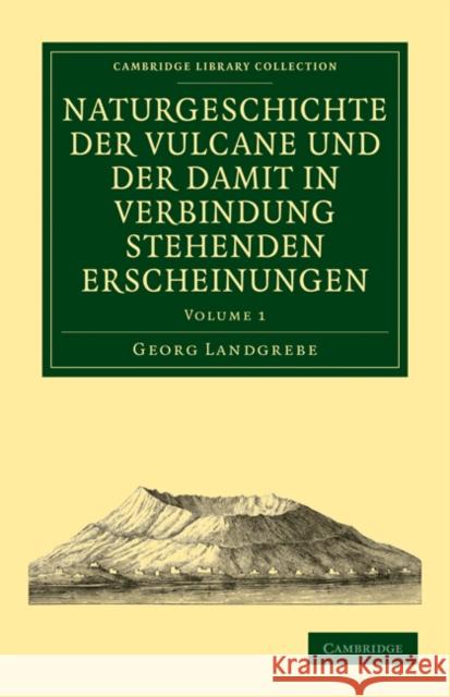 Naturgeschichte Der Vulcane Und Der Damit in Verbindung Stehenden Erscheinungen - Volume 1 Landgrebe, Georg 9781108028608 Cambridge University Press