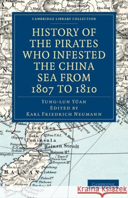 History of the Pirates Who Infested the China Sea from 1807 to 1810 Yung-Lun Y Karl Friedrich Neumann Karl Friedrich Neumann 9781108029209 Cambridge University Press