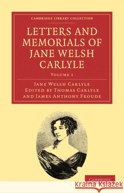 Letters and Memorials of Jane Welsh Carlyle Jane Welsh Carlyle Thomas Carlyle James Anthony Froude 9781108029254 Cambridge University Press