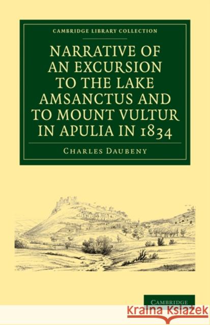 Narrative of an Excursion to the Lake Amsanctus and to Mount Vultur in Apulia in 1834 Charles Daubeny 9781108029636 Cambridge University Press