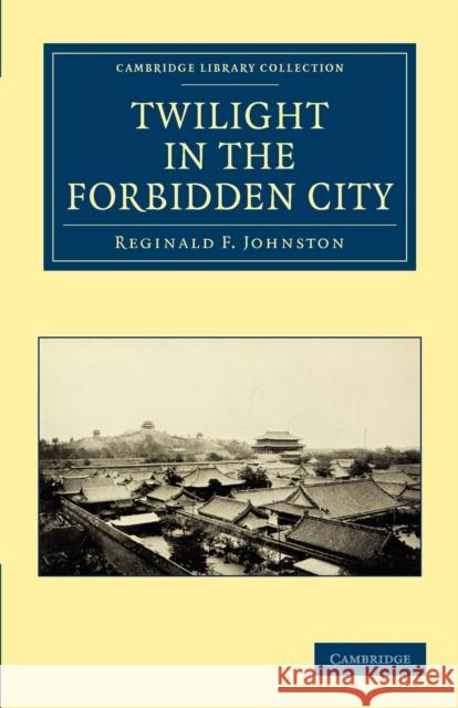 Twilight in the Forbidden City Reginald F. Johnston 9781108029650 Cambridge University Press