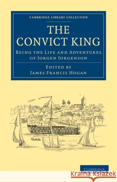 The Convict King: Being the Life and Adventures of Jorgen Jorgenson Jorgenson, Jorgen 9781108029667 Cambridge University Press