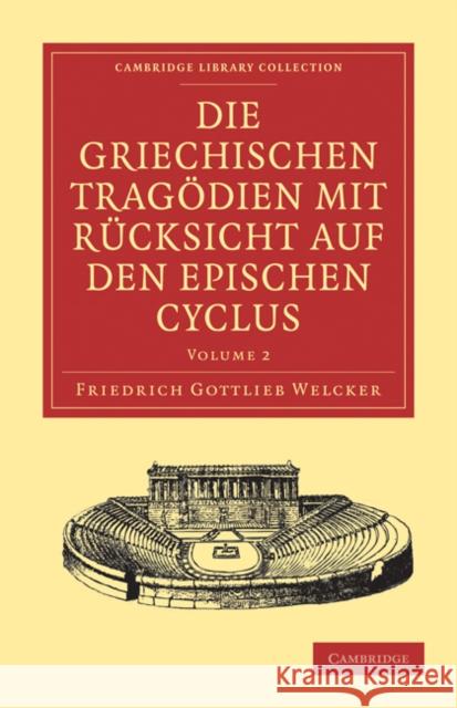 Die Griechischen Tragödien Mit Rücksicht Auf Den Epischen Cyclus Welcker, Friedrich Gottlieb 9781108029902 Cambridge University Press