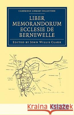Liber Memorandorum Ecclesie de Bernewelle John Willis Clark F. W. Maitland 9781108030014