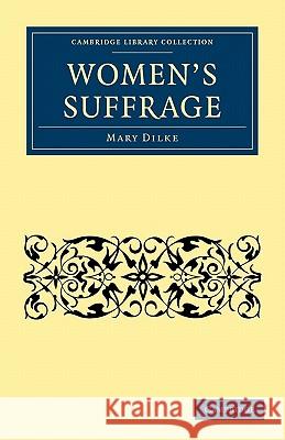 Women's Suffrage Mary Dilke Margaret Mary Dilke William Woodall 9781108030021