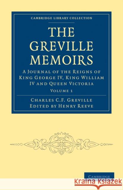 The Greville Memoirs: A Journal of the Reigns of King George IV, King William IV and Queen Victoria Greville, Charles Cavendish Fulke 9781108030113 Cambridge University Press