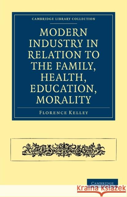 Modern Industry in Relation to the Family, Health, Education, Morality Florence Kelley 9781108030205 Cambridge University Press