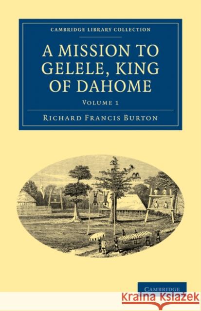 A Mission to Gelele, King of Dahome Richard Francis Burton 9781108030311