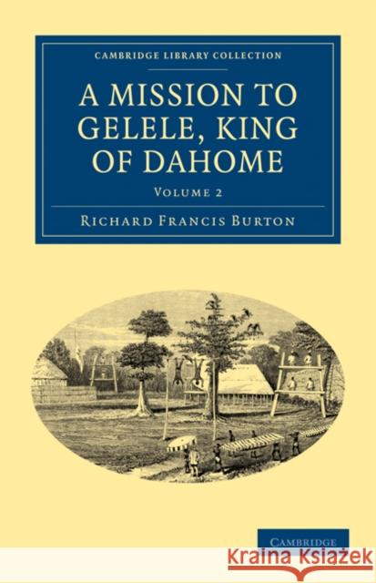 A Mission to Gelele, King of Dahome Richard Francis Burton 9781108030328