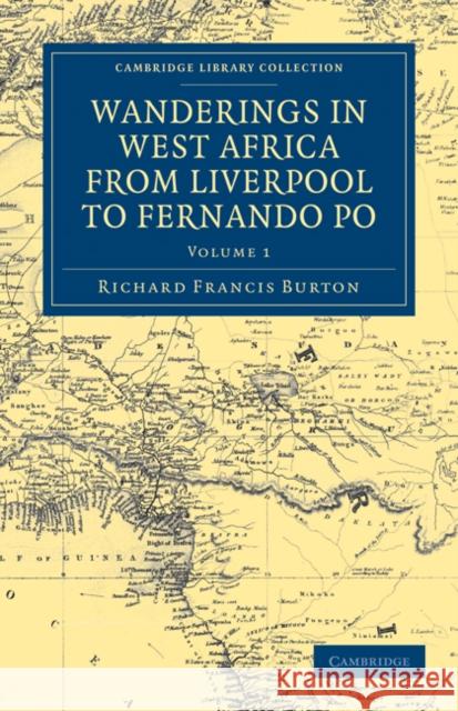 Wanderings in West Africa from Liverpool to Fernando Po: By a F.R.G.S. Burton, Richard Francis 9781108030519 Cambridge University Press