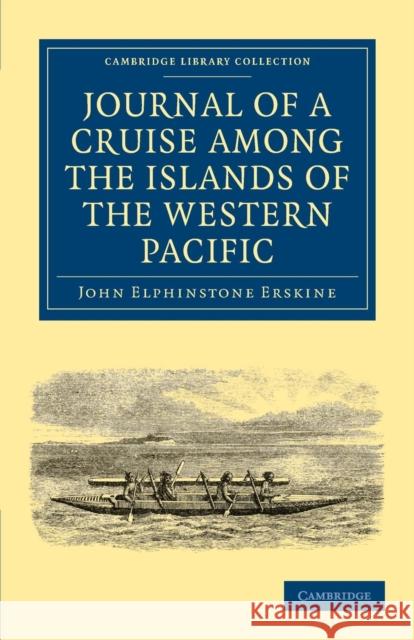 Journal of a Cruise Among the Islands of the Western Pacific: Including the Feejees and Others Inhabited by the Polynesian Negro Races, in Her Majesty Erskine, John Elphinstone 9781108030731