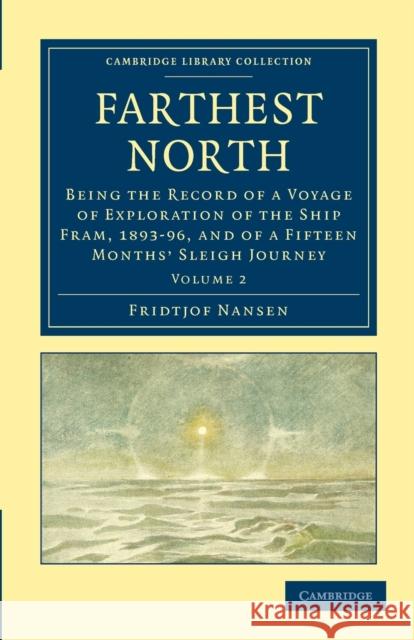 Farthest North: Being the Record of a Voyage of Exploration of the Ship Fram, 1893-96, and of a Fifteen Months' Sleigh Journey Nansen, Fridtjof 9781108030939 Cambridge University Press