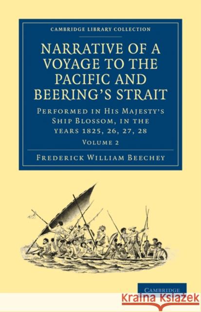 Narrative of a Voyage to the Pacific and Beering's Strait: To Co-Operate with the Polar Expeditions: Performed in His Majesty's Ship Blossom, Under th Beechey, Frederick William 9781108031042 Cambridge University Press