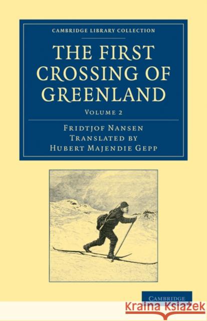 The First Crossing of Greenland Fridtjof Nansen Hubert Majendie Gepp 9781108031103 Cambridge University Press