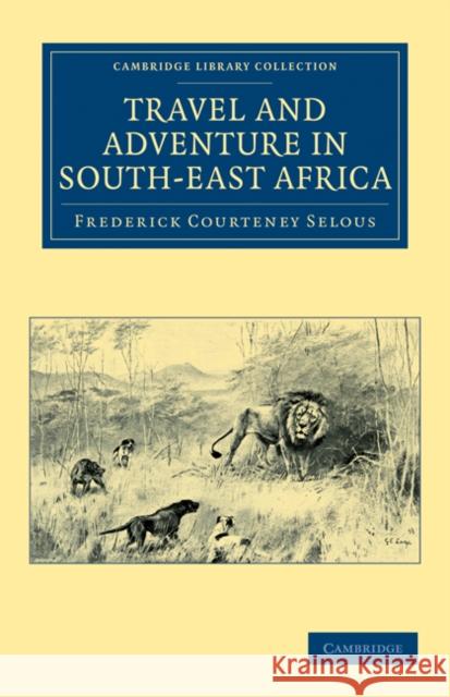 Travel and Adventure in South-East Africa Frederick Courteney Selous 9781108031165 Cambridge University Press