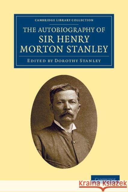 The Autobiography of Sir Henry Morton Stanley, G.C.B Henry Morton Stanley Dorothy Stanley 9781108031196