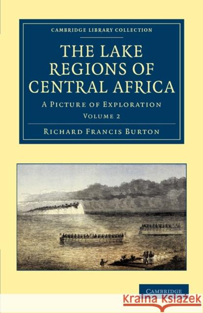 The Lake Regions of Central Africa: A Picture of Exploration Burton, Richard Francis 9781108031295