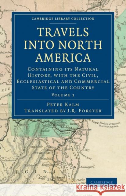 Travels Into North America: Containing Its Natural History, with the Civil, Ecclesiastical and Commercial State of the Country Kalm, Peter 9781108031493 Cambridge University Press