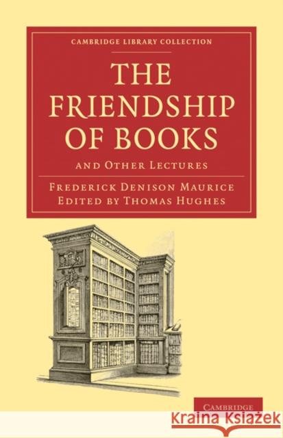 The Friendship of Books: And Other Lectures Maurice, Frederick Denison 9781108031868 Cambridge University Press
