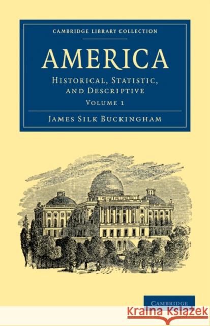 America: Historical, Statistic, and Descriptive Buckingham, James Silk 9781108032513 Cambridge University Press