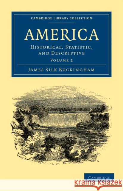 America: Historical, Statistic, and Descriptive Buckingham, James Silk 9781108032520 Cambridge University Press