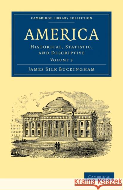 America: Historical, Statistic, and Descriptive Buckingham, James Silk 9781108032537 Cambridge University Press