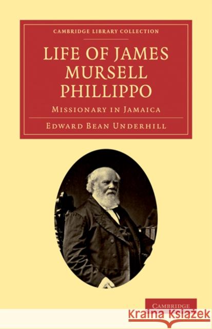 Life of James Mursell Phillippo: Missionary in Jamaica Underhill, Edward Bean 9781108032568 Cambridge University Press
