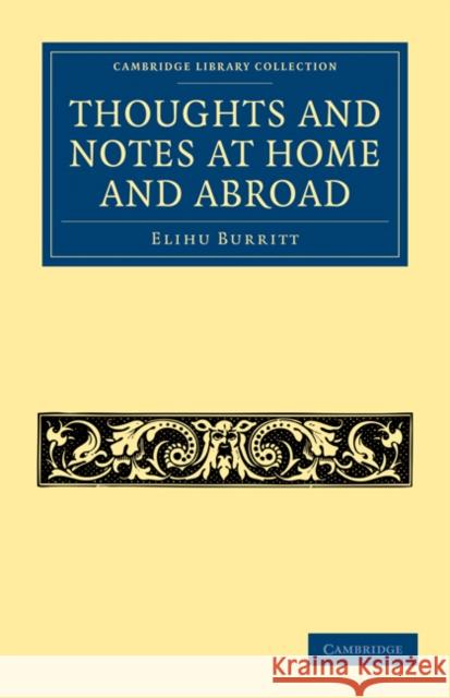 Thoughts and Notes at Home and Abroad Elihu Burritt 9781108032650