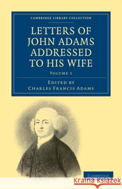 Letters of John Adams Addressed to His Wife Adams, John 9781108032742 Cambridge University Press