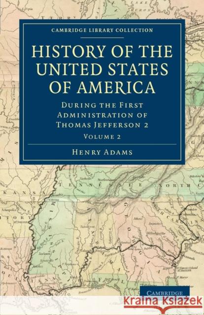 History of the United States of America (1801-1817): Volume 2: During the First Administration of Thomas Jefferson 2 Adams, Henry 9781108033039 Cambridge University Press