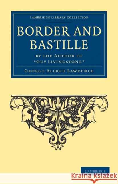 Border and Bastille: By the Author of 'Guy Livingstone' Lawrence, George Alfred 9781108033299 Cambridge University Press