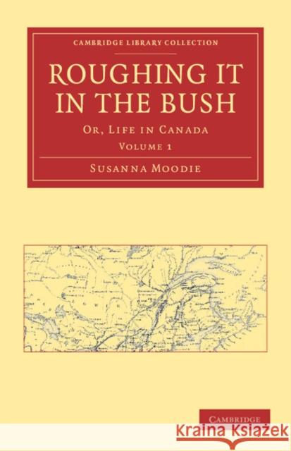 Roughing it in the Bush: Or, Life in Canada Susanna Moodie 9781108033619 Cambridge University Press