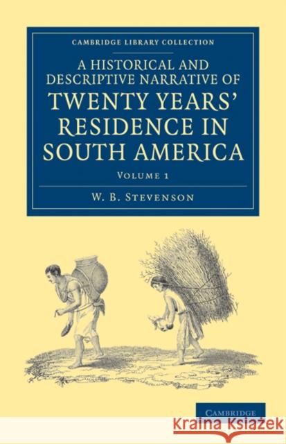 A Historical and Descriptive Narrative of Twenty Years' Residence in South America W. B. Stevenson 9781108033640 Cambridge University Press