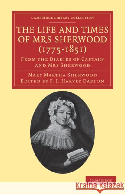 The Life and Times of Mrs Sherwood (1775-1851): From the Diaries of Captain and Mrs Sherwood Sherwood, Mary Martha 9781108033800