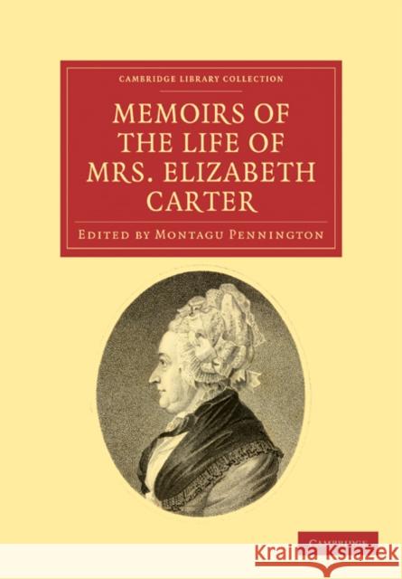 Memoirs of the Life of Mrs Elizabeth Carter: With a New Edition of Her Poems, Some of Which Have Never Appeared Before Carter, Elizabeth 9781108033862 Cambridge University Press