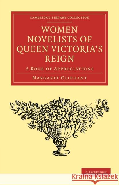 Women Novelists of Queen Victoria's Reign: A Book of Appreciations Oliphant, Margaret 9781108033879 Cambridge University Press