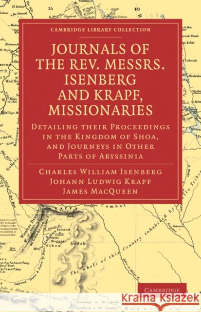 Journals of the Rev. Messrs Isenberg and Krapf, Missionaries of the Church Missionary Society: Detailing Their Proceedings in the Kingdom of Shoa, and Isenberg, Charles William 9781108034173 Cambridge University Press