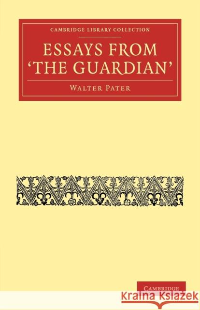 Essays from the Guardian Pater, Walter 9781108034319 Cambridge University Press