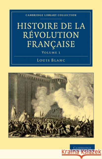 Histoire de La Revolution Francaise - Volume 1 Blanc, Louis 9781108035064 Cambridge University Press