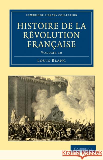 Histoire de La Revolution Francaise - Volume 10 Blanc, Louis 9781108035156 Cambridge University Press