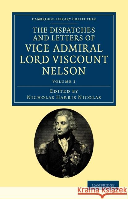 The Dispatches and Letters of Vice Admiral Lord Viscount Nelson Horatio Nelson Nicholas Harris Nicolas 9781108035415