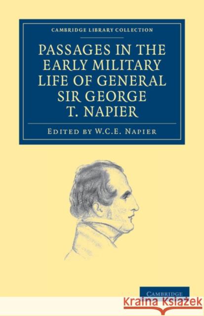 Passages in the Early Military Life of General Sir George T. Napier, K.C.B. George Thomas Napier W. C. E. Napier 9781108036337