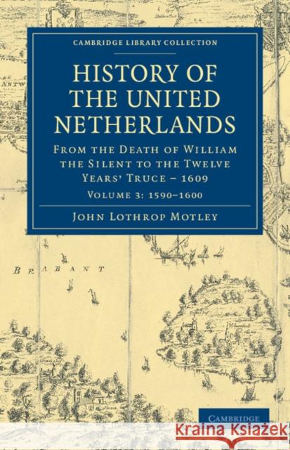 History of the United Netherlands: From the Death of William the Silent to the Twelve Years' Truce - 1609 Motley, John Lothrop 9781108036641 Cambridge University Press