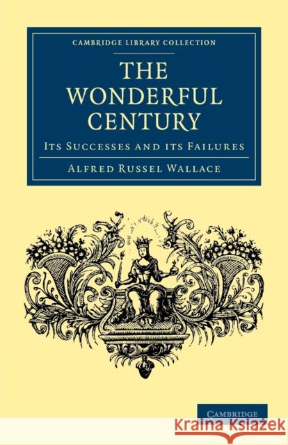 The Wonderful Century: Its Successes and Its Failures Wallace, Alfred Russel 9781108036795 Cambridge University Press