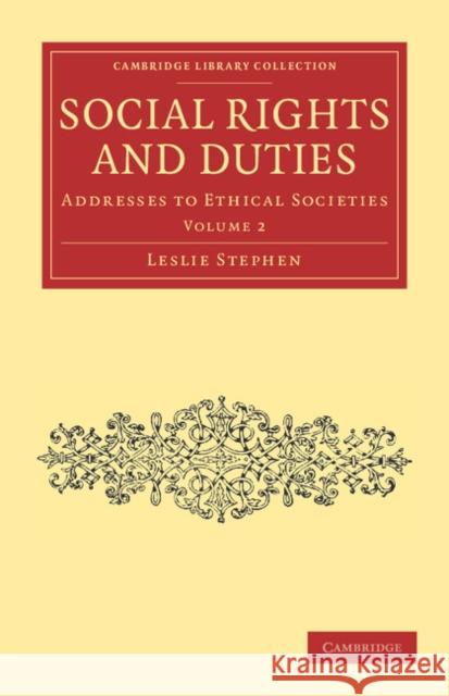 Social Rights and Duties: Addresses to Ethical Societies Stephen, Leslie 9781108037037 Cambridge University Press