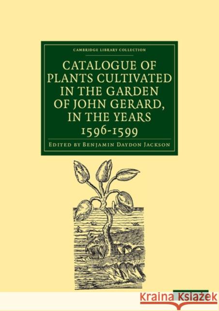 Catalogue of Plants Cultivated in the Garden of John Gerard, in the Years 1596-1599 Benjamin Daydon Jackson 9781108037150