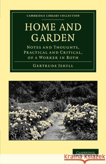 Home and Garden: Notes and Thoughts, Practical and Critical, of a Worker in Both Jekyll, Gertrude 9781108037204 Cambridge University Press
