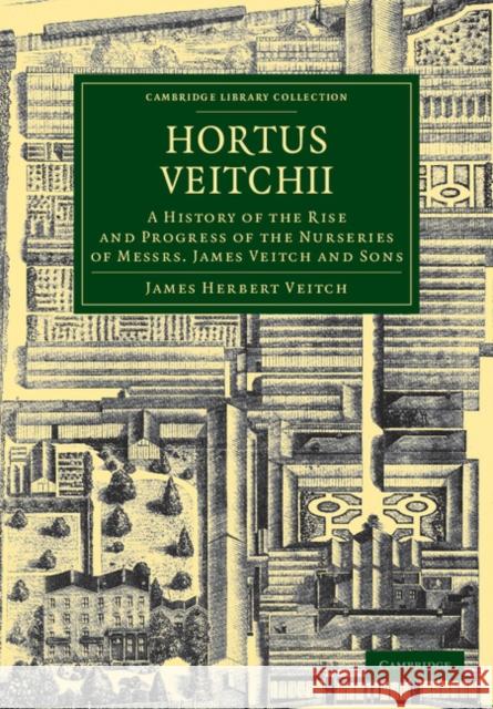 Hortus Veitchii: A History of the Rise and Progress of the Nurseries of Messrs James Veitch and Sons Veitch, James Herbert 9781108037365 Cambridge University Press