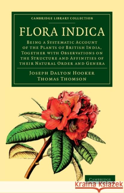 Flora Indica: Being a Systematic Account of the Plants of British India, Together with Observations on the Structure and Affinities Hooker, Joseph Dalton 9781108037495 Cambridge University Press